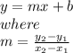y = mx + b\\where\\m = \frac{y_2-y_1}{x_2-x_1}