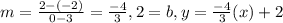 m = \frac{2-(-2)}{0-3} = \frac{-4}{3} , 2 = b, y = \frac{-4}{3}(x) + 2