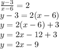 \frac{y-3}{x-6}=2\\y-3=2(x-6)\\y=2(x-6)+3\\y=2x-12+3\\y=2x-9