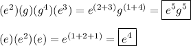 (e^2)(g)(g^4)(e^3)=e^{(2+3)}g^{(1+4)}=\boxed{e^5g^5}\\\\(e)(e^2)(e)=e^{(1+2+1)}=\boxed{e^4}