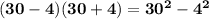 \mathbf{(30 - 4)(30 + 4) = 30^2 -4^2}