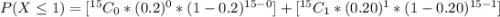 P(X \le 1 ) =  [^{15}C_0 *  (0.2)^0 *  (1- 0.2)^{15-0}] + [^{15}C_1 *  (0.20)^1 *  (1- 0.20)^{15-1} ]
