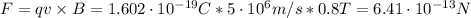 F = qv\times B = 1.602 \cdot 10^{-19} C*5\cdot 10^{6} m/s*0.8 T = 6.41 \cdot 10^{-13} N