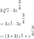 3\sqrt[4] z\cdot 3z{^{^{\scriptsize\dfrac34}}}\\= 3z^\frac{1}{4} \cdot 3z{^{^{\scriptsize\dfrac34}}}\\= (3*3)z^\frac{1}{4} *z{^{^{\scriptsize\dfrac34}}\\