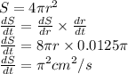 S = 4 \pi r^2\\\frac{dS}{dt} = \frac{dS}{dr}\times \frac{dr}{dt}\\   \frac{dS}{dt} =8 \pi r \times 0.0125 \pi\\   \frac{dS}{dt} =\pi ^2 cm^2/s