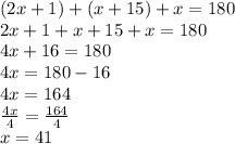 (2x+1)+(x+15)+x = 180\\2x+1+x+15+x = 180\\4x+16 = 180\\4x = 180-16\\4x = 164\\\frac{4x}{4} = \frac{164}{4}\\x = 41