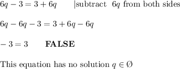 6q-3=3+6q\qquad|\text{subtract }\ 6q\ \text{from both sides}\\\\6q-6q-3=3+6q-6q\\\\-3=3\qquad\bold{FALSE}\\\\\text{This equation has no solution}\ q\in\O