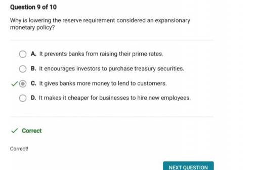 Question 3 of 10

Why is lowering the reserve requirement considered an expansionary
monetary policy