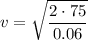 \displaystyle v=\sqrt{\frac{2\cdot 75}{0.06}}