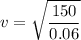 \displaystyle v=\sqrt{\frac{150}{0.06}}