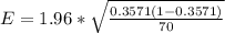 E =  1.96 * \sqrt{\frac{0.3571  (1- 0.3571)}{70} }