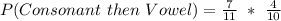 P(Consonant\ then\ Vowel) = \frac{7}{11} \ *\ \frac{4}{10}