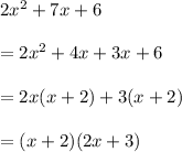 2 {x}^{2}  + 7x + 6 \\  \\ =  2 {x}^{2}  + 4x + 3x + 6 \\  \\  = 2x(x + 2) + 3(x + 2) \\  \\  = ( x + 2)(2x + 3)