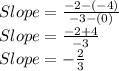 Slope=\frac{-2-(-4)}{-3-(0)}\\Slope=\frac{-2+4}{-3}  \\Slope=-\frac{2}{3}