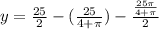 y = \frac{25}{2} - (\frac{25}{4+\pi}) - \frac{\frac{25\pi}{4+\pi}}{2}