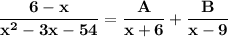\mathbf{\dfrac{6-x}{x^2-3x-54} = \dfrac{A}{x+6} + \dfrac{B}{x-9}}
