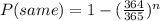 P(same) = 1 - (\frac{364}{365})^n