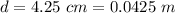 d =  4.25 \ cm  = 0.0425 \ m