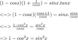 (1-cosx)(1+\frac{1}{cosx})=sinx.tanx\\\\(1-cosx)(\frac{cosx+1}{cosx})=sinx.\frac{sinx}{cosx}\\\\ \frac{1-cos^{2} x}{cosx} =\frac{sin^{2}x }{cosx}\\\\=1-cos^{2}x=sin^{2}x