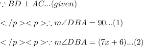 \because BD \perp AC... (given) \\\\\therefore m\angle DBA =90\degree... (1)\\\\\because m\angle DBA=(7x + 6)\degree... (2)\\