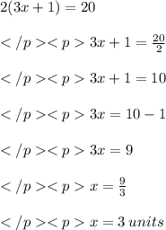 2(3x +1) = 20\\\\3x + 1= \frac {20}{2}\\\\3x + 1 = 10\\\\3x = 10-1\\\\3x = 9\\\\x = \frac{9}{3} \\\\x = 3\: units