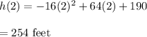 h(2)=-16(2)^2+64(2)+190\\\\=254\ \text{feet}