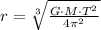 r = \sqrt[3]{\frac{G\cdot M\cdot T^{2}}{4\pi^{2}} }