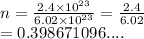 n =  \frac{2.4 \times  {10}^{23} }{6.02 \times  {10}^{23} }  =  \frac{2.4}{6.02}  \\  = 0.398671096....