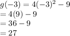 g(-3) = 4(-3)^2-9\\= 4(9)-9\\=36-9\\=27