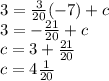 3 =  \frac{3}{20} ( - 7) + c \\ 3 =   - \frac{21}{20}  + c \\ c = 3  +   \frac{21}{20}  \\ c = 4 \frac{1}{20}