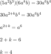 (5a^2b^3) (6a^kb) =30a^6b^4  \\  \\ 30 a^{2+k} b^4 =30a^6b^4  \\  \\  a^{2+k} = a^{6}  \\  \\ 2+k = 6  \\  \\ k = 4 
