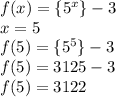 f(x)=\{5^x\}-3\\x=5\\f(5)=\{5^5\}-3\\f(5)=3125-3\\f(5)=3122