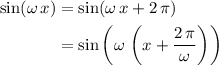 \begin{aligned}\sin(\omega\, x) &= \sin(\omega\, x + 2\, \pi) \\ &= \sin\left(\omega\, \left(x + \frac{2\, \pi}{\omega}\right)\right)\end{aligned}