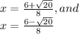 x=\frac{6 + \sqrt{20}   }{8} ,and\\x=\frac{6 - \sqrt{20}   }{8}