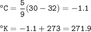 \tt ^oC=\dfrac{5}{9}(30-32)=-1.1\\\\^oK=-1.1+273=271.9
