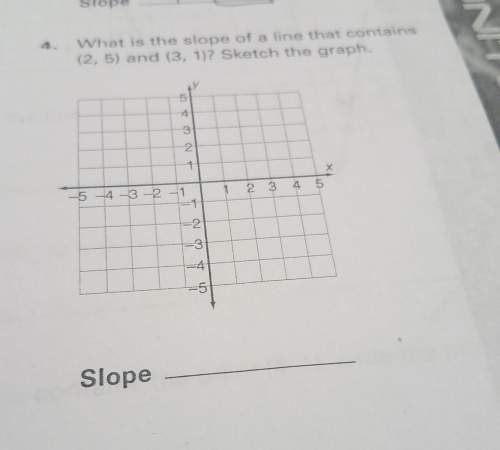 What is the slope of a line that contains (2,5) and (3, 1) sketch the graph. need with this questio