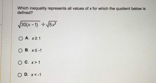 Which inequality represents all values of x for which the quotient below is o a. 1 o b. xs -1 o c. x