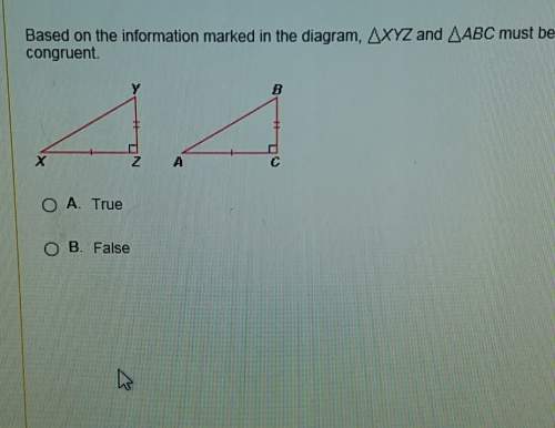 Me! based on the information marked in the diagram, xyz and abc must be congruent.true