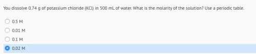 You dissolve 0.74 g of potassium chloride (kcl) in 500 ml of water. what is the molarity of the solu