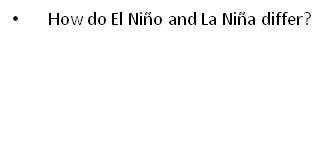 How do el niño and la nina differ?  answer in less 3 sentences and in your own words.