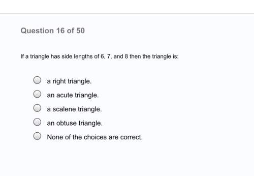 If a triangle has side lengths of 6, 7, and 8 then the triangle is:  a. a right angle