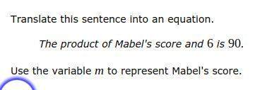 Translate this sentence into an equation. the product of mabel's score and 6 is 90 . use the variabl