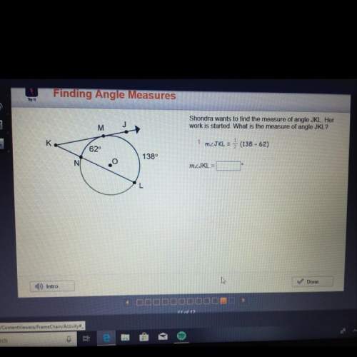 Shondra wants to find the measure of angle jkl. her work is started. what is the measure of angle jk