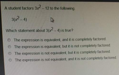 Astudent factors 3x^2-12 to the following 3(x^2-4) which statement is true?