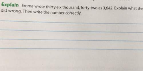 Emma wrote thirty-six thousand forty-two as 3,642. explain what she did wrong. then write the number