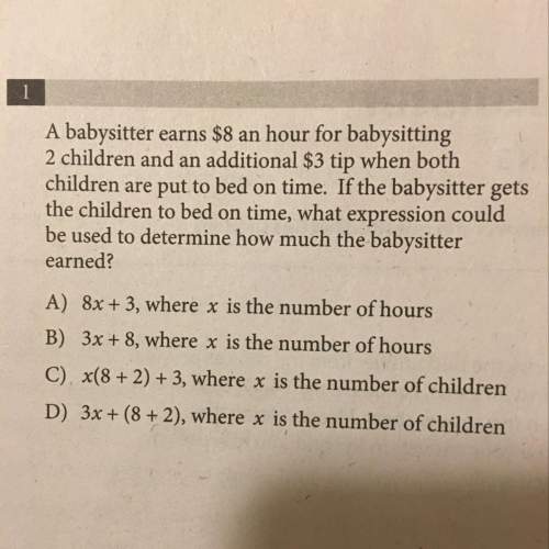 Ababysitter earns $8 an hour for babysitting 2 children and an additional $3 tip when both