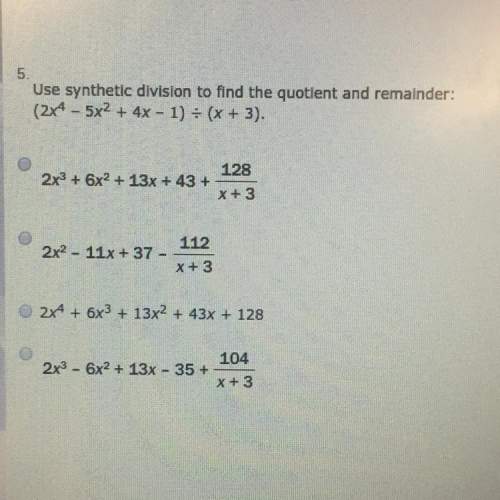 Use synthetic division to find the quotient and remainder