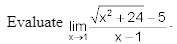 Evaluate lim x approaches 1 of square root of ((x^2 + 24) - 5)/x-1