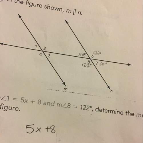 First to answer gets ! if m&lt; 1=8 and m&lt; 8=122, determine the measures of the other seven angl