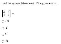 Asap find the system determinant of the given matrix. -30 -6
